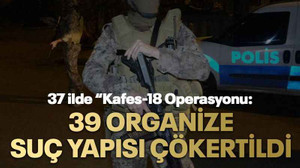 37 ilde “Kafes-18 Operasyonu: 39 organize suç yapısı çökertildi